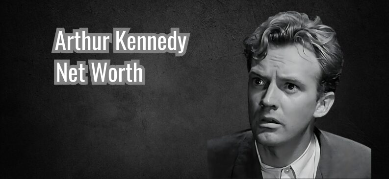 Arthur Kennedy Net Worth: Hollywood’s Versatile Talent and His Lasting Legacy
