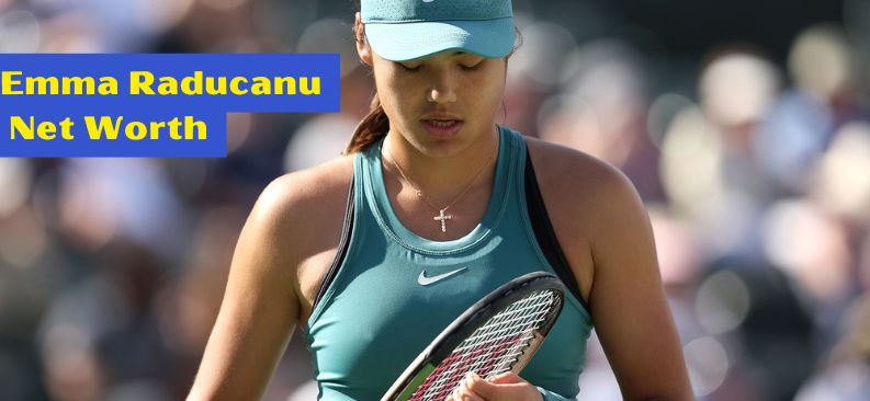 Emma Raducanu’s Net Worth: A Comprehensive Overview, Early Life, Education, Career, and Everything You Need to Know