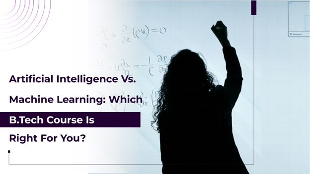 Artificial Intelligence vs. Machine Learning: Which B.Tech Course is Right for You? 